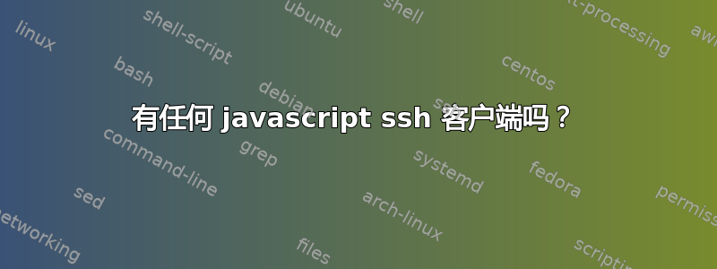 有任何 javascript ssh 客户端吗？