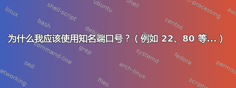 为什么我应该使用知名端口号？（例如 22、80 等...）