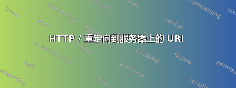 HTTP / 重定向到服务器上的 URI