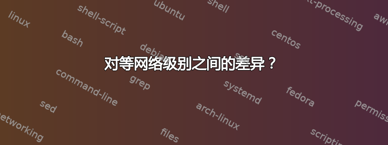 对等网络级别之间的差异？