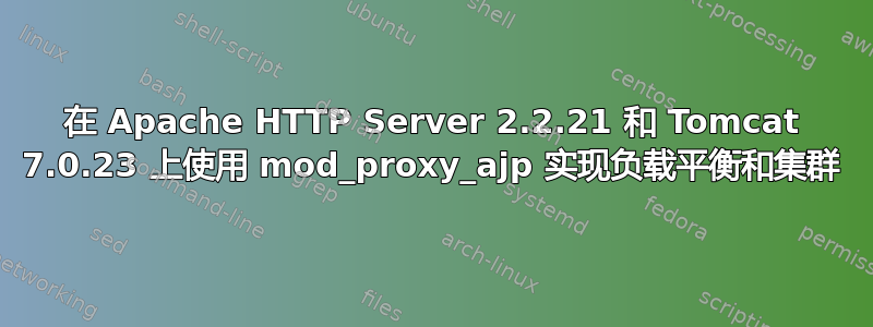 在 Apache HTTP Server 2.2.21 和 Tomcat 7.0.23 上使用 mod_proxy_ajp 实现负载平衡和集群