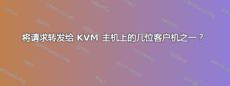 将请求转发给 KVM 主机上的几位客户机之一？