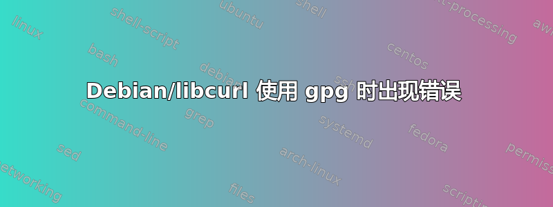 Debian/libcurl 使用 gpg 时出现错误