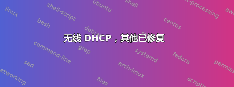 无线 DHCP，其他已修复 