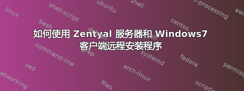 如何使用 Zentyal 服务器和 Windows7 客户端远程安装程序