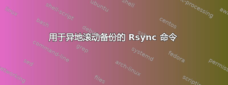 用于异地滚动备份的 Rsync 命令