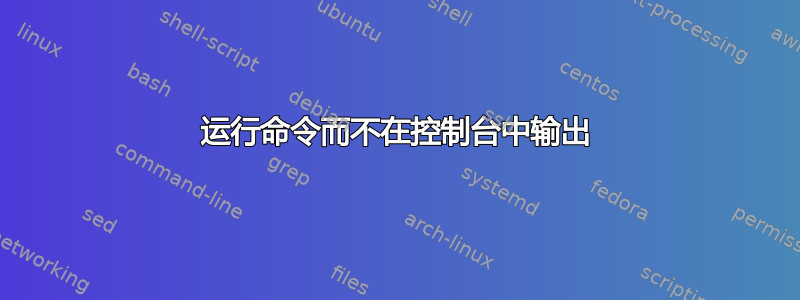 运行命令而不在控制台中输出