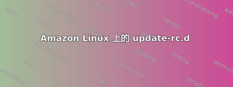 Amazon Linux 上的 update-rc.d