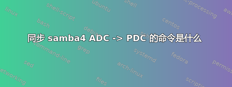 同步 samba4 ADC -> PDC 的命令是什么