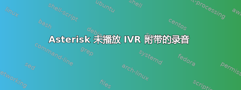 Asterisk 未播放 IVR 附带的录音