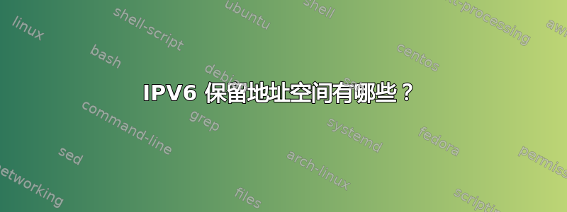 IPV6 保留地址空间有哪些？