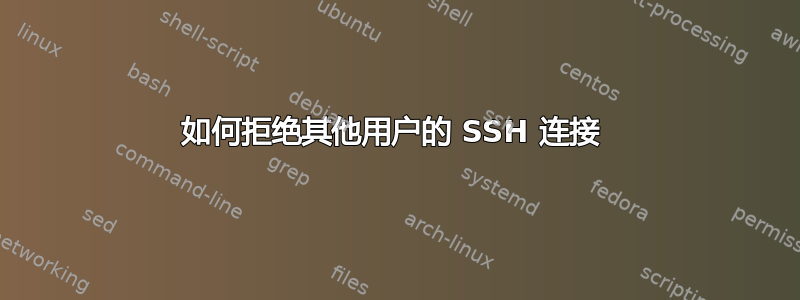 如何拒绝其他用户的 SSH 连接 