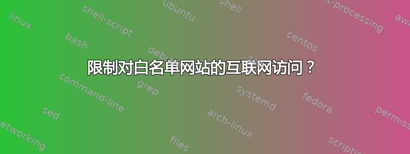 限制对白名单网站的互联网访问？