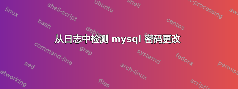 从日志中检测 mysql 密码更改