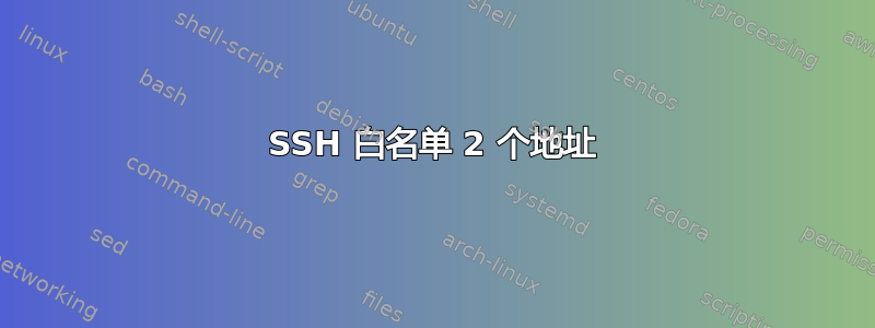 SSH 白名单 2 个地址