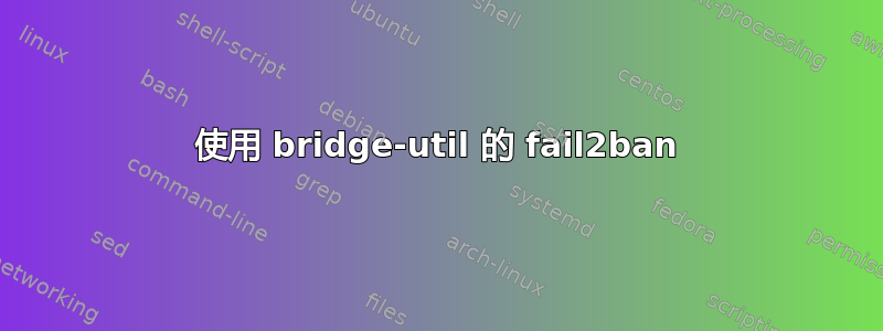 使用 bridge-util 的 fail2ban