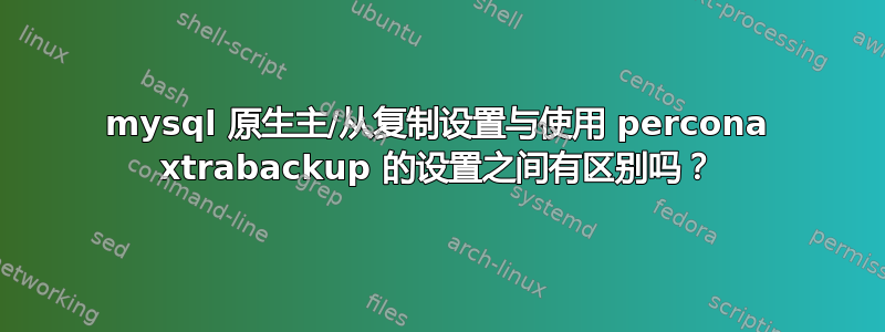 mysql 原生主/从复制设置与使用 percona xtrabackup 的设置之间有区别吗？