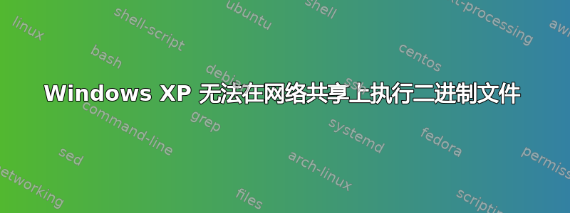 Windows XP 无法在网络共享上执行二进制文件