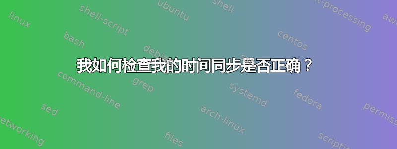 我如何检查我的时间同步是否正确？