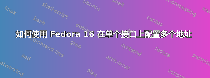 如何使用 Fedora 16 在单个接口上配置多个地址