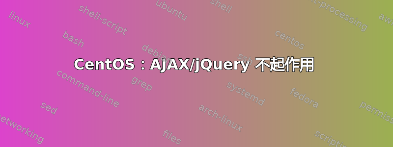 CentOS：AJAX/jQuery 不起作用