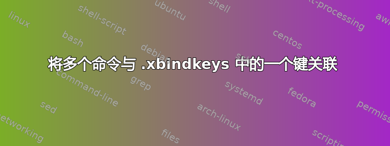 将多个命令与 .xbindkeys 中的一个键关联