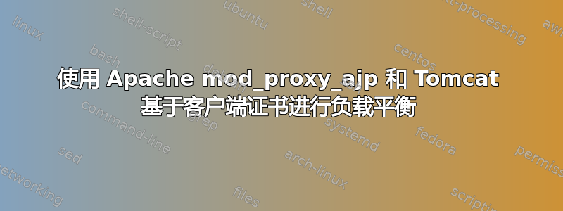 使用 Apache mod_proxy_ajp 和 Tomcat 基于客户端证书进行负载平衡