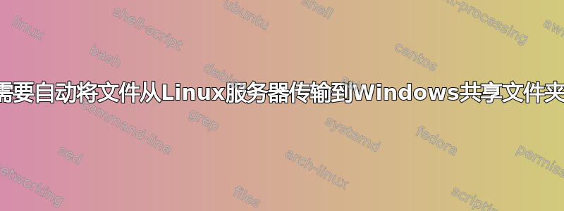 需要自动将文件从Linux服务器传输到Windows共享文件夹