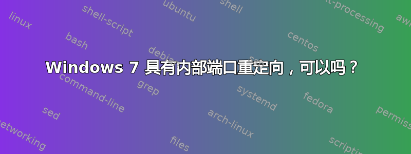 Windows 7 具有内部端口重定向，可以吗？