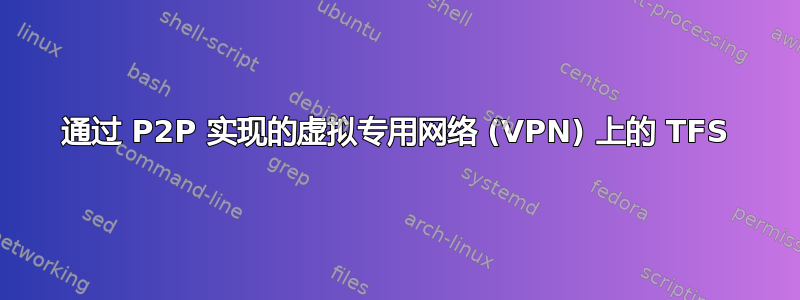 通过 P2P 实现的虚拟专用网络 (VPN) 上的 TFS