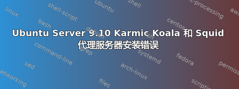 Ubuntu Server 9.10 Karmic Koala 和 Squid 代理服务器安装错误