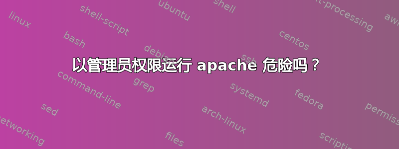 以管理员权限运行 apache 危险吗？