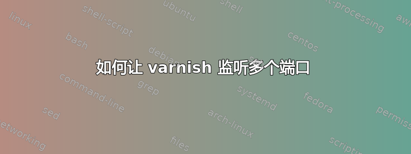 如何让 varnish 监听多个端口