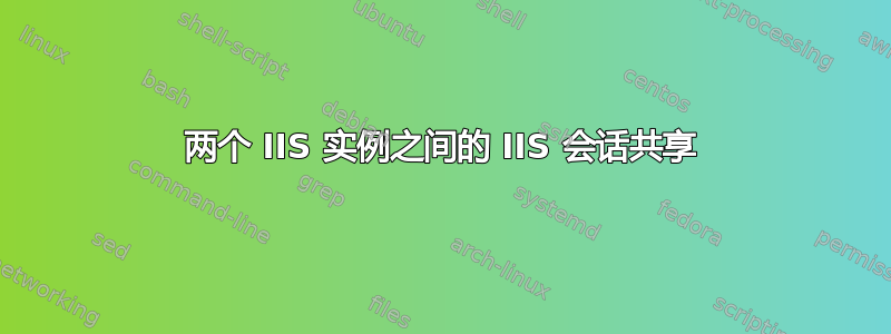 两个 IIS 实例之间的 IIS 会话共享