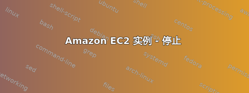 Amazon EC2 实例 - 停止