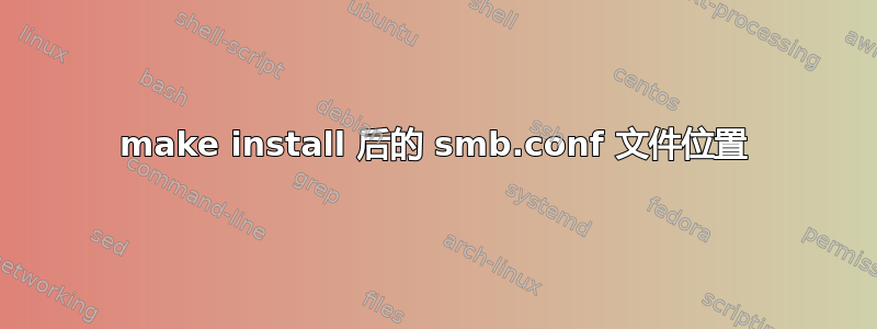 make install 后的 smb.conf 文件位置