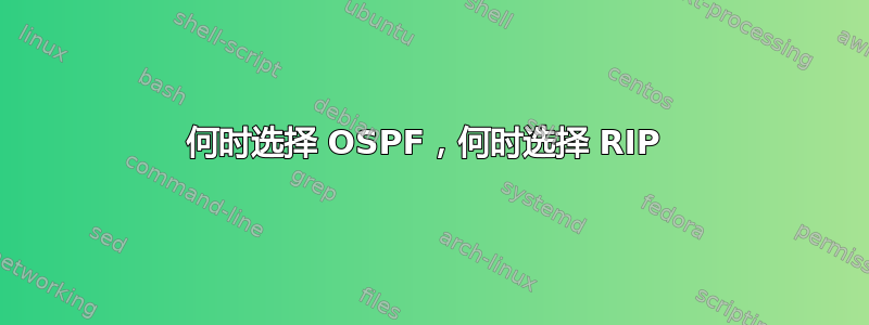 何时选择 OSPF，何时选择 RIP 