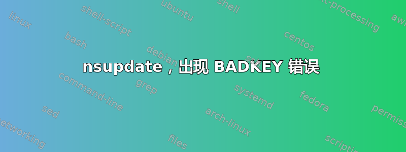 nsupdate，出现 BADKEY 错误