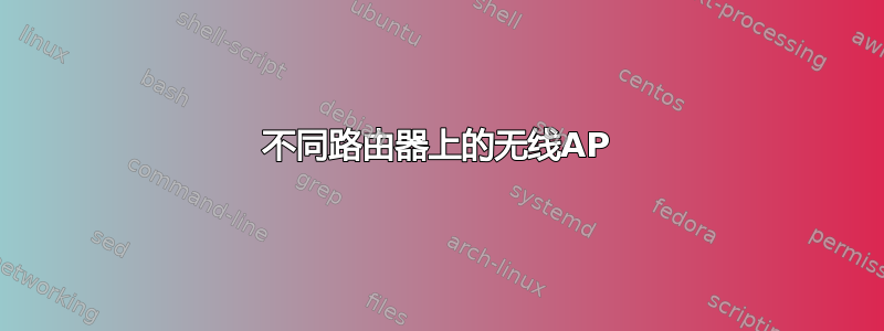 不同路由器上的无线AP