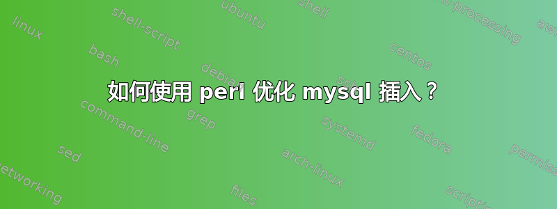 如何使用 perl 优化 mysql 插入？