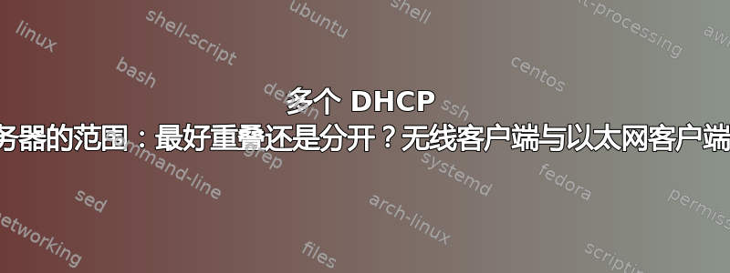 多个 DHCP 服务器的范围：最好重叠还是分开？无线客户端与以太网客户端？