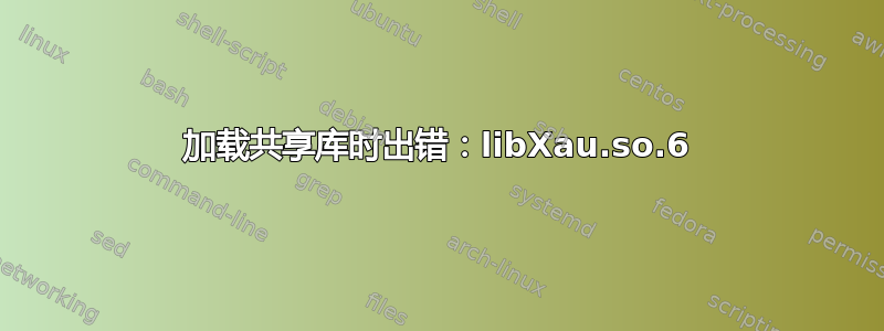 加载共享库时出错：libXau.so.6