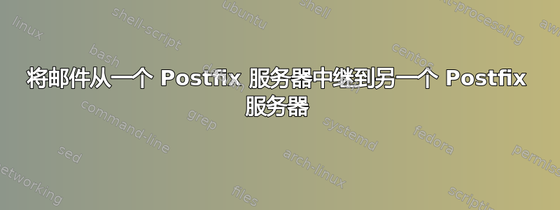 将邮件从一个 Postfix 服务器中继到另一个 Postfix 服务器