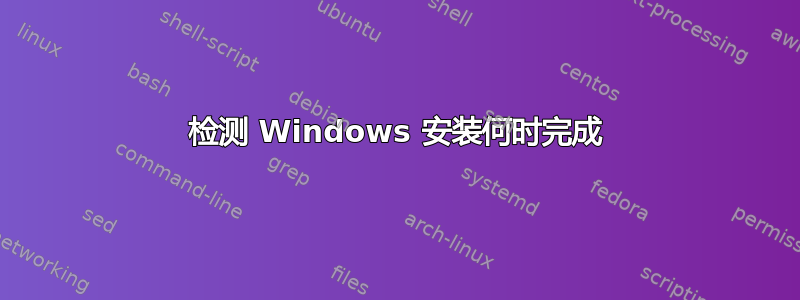 检测 Windows 安装何时完成