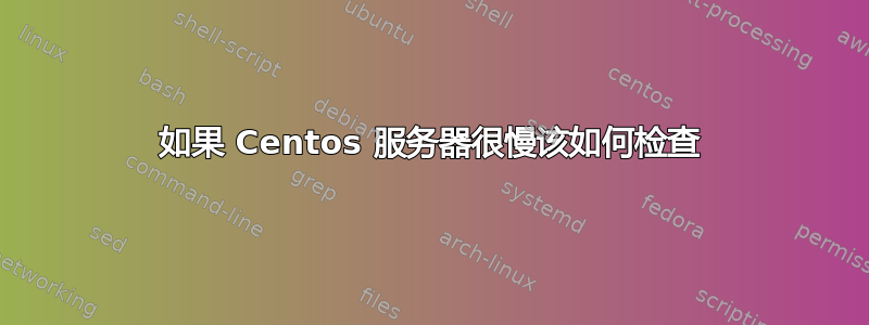 如果 Centos 服务器很慢该如何检查