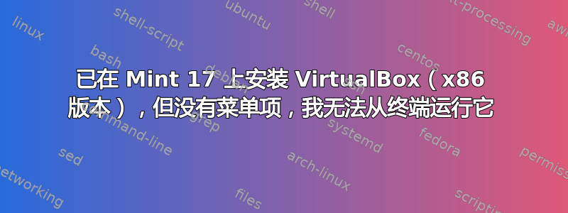 已在 Mint 17 上安装 VirtualBox（x86 版本），但没有菜单项，我无法从终端运行它