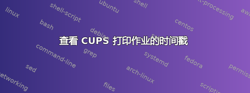 查看 CUPS 打印作业的时间戳