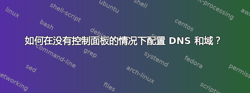 如何在没有控制面板的情况下配置 DNS 和域？