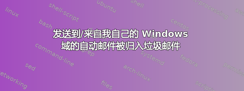 发送到/来自我自己的 Windows 域的自动邮件被归入垃圾邮件