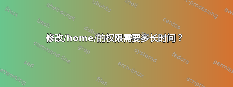 修改/home/的权限需要多长时间？